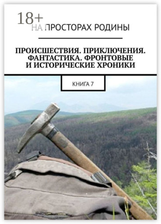 Происшествия, приключения, фантастика, фронтовые и исторические хроники. Книга 7