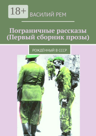 Пограничные рассказы (Первый сборник прозы). Рождённый в СССР