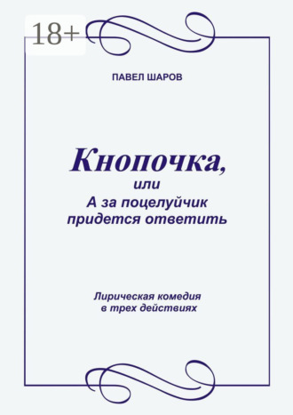 Кнопочка, или А за поцелуйчик придется ответить. Лирическая комедия в трех действиях