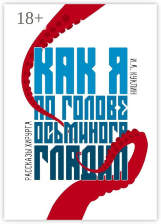 Как я по голове осьминога гладил. Рассказы хирурга