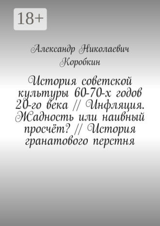История советской культуры 60-70-х годов 20-го века // Инфляция. Жадность или наивный просчёт? // История гранатового перстня