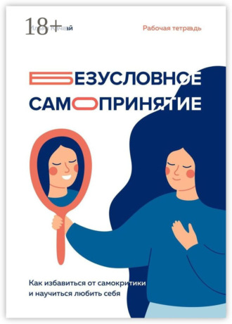 Безусловное самопринятие. Как избавиться от самокритики и научиться любить себя