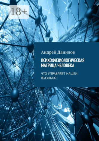 Психофизиологическая матрица человека. Что управляет нашей жизнью?