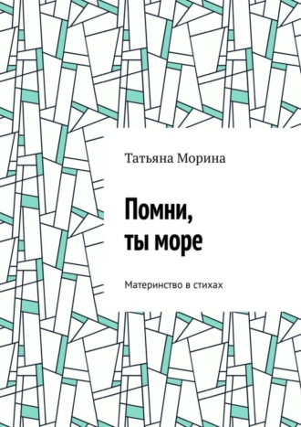 Помни, ты море. Материнство в стихах