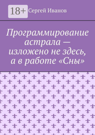 Программирование астрала – изложено не здесь, а в работе «Сны»