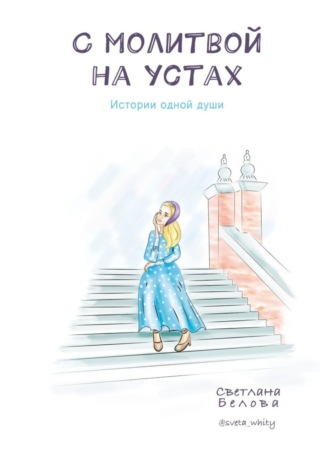 С молитвой на устах. Истории одной души