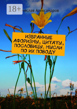 ИЗБРАННЫЕ АФОРИЗМЫ, ЦИТАТЫ, ПОСЛОВИЦЫ. МЫСЛИ ПО ИХ ПОВОДУ