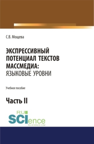 Экспрессивный потенциал текстов массмедиа: языковые уровни. Часть 2. (Бакалавриат, Магистратура, Специалитет). Учебное пособие.