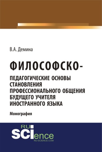Философско-педагогически основы становления профессионального общения будущего учителя иностранного языка. (Аспирантура, Бакалавриат, Магистратура). Монография.