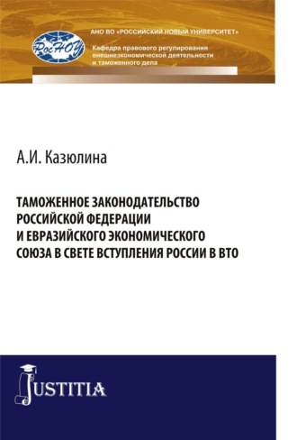 Таможенное законодательство Российской Федерации и Евразийского Экономического союза в свете вступления России в ВТО. (Аспирантура, Бакалавриат). Монография.