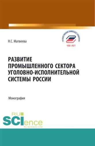Развитие промышленного сектора уголовно-исполнительной системы России. (Адъюнктура, Аспирантура, Бакалавриат, Магистратура). Монография.