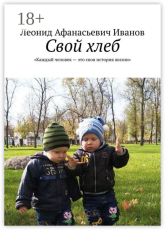 Свой хлеб. Каждый человек – это своя история жизни