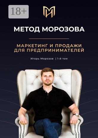 Метод Морозова. Маркетинг и продажи для предпринимателей. 1-й том