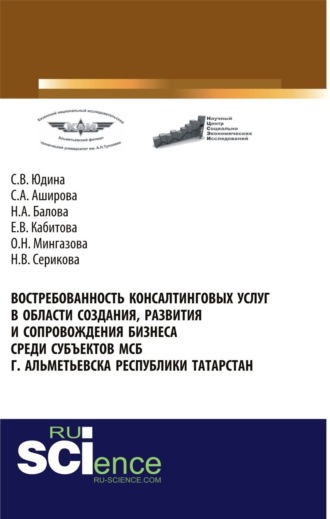Востребованность консалтинговых услуг в области создания, развития и сопровождения бизнеса среди субъектов МСБ г. Альметьевска Республики Татарстан. (Бакалавриат, Магистратура). Монография.
