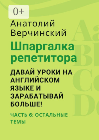 Шпаргалка репетитора: давай уроки на английском языке и зарабатывай больше! Часть 6: остальные темы