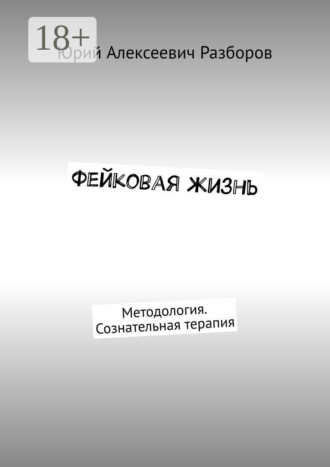 Фейковая жизнь. Методология. Сознательная терапия