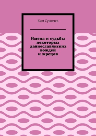 Имена и судьбы некоторых давнеславянских вождей и жрецов