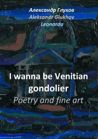 I wanna be Venitian gondolier. Poetry and fine art