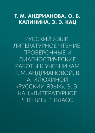 Русский язык. Литературное чтение. Проверочные и диагностические работы к учебникам Т. М. Андриановой, В. А. Илюхиной «Русский язык», Э. Э. Кац «Литературное чтение». 1 класс