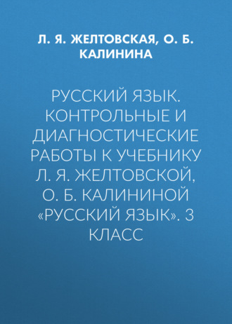 Русский язык. Контрольные и диагностические работы к учебнику Л. Я. Желтовской, О. Б. Калининой «Русский язык». 3 класс