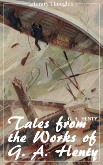 Tales from the works of G. A. Henty (G. A. Henty) (Literary Thoughts Edition)