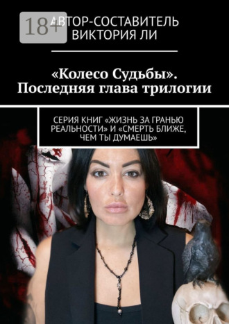 Колесо Судьбы. Последняя глава трилогии. Серия книг «Жизнь за гранью реальности» и «Смерть ближе, чем ты думаешь»