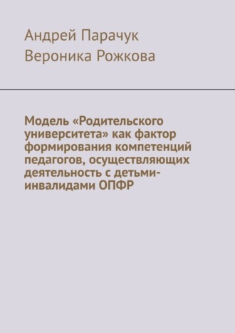 Модель «Родительского университета» как фактор формирования компетенций педагогов, осуществляющих деятельность с детьми-инвалидами ОПФР