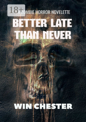 Better Late Than Never. A Zombie Horror Novelette