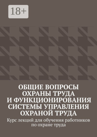Общие вопросы охраны труда и функционирования системы управления охраной труда. Курс лекций для обучения работников по охране труда
