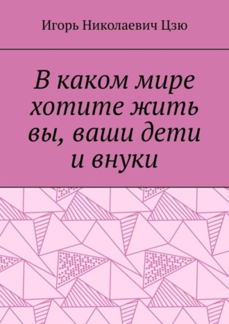 В каком мире хотите жить вы, ваши дети и внуки