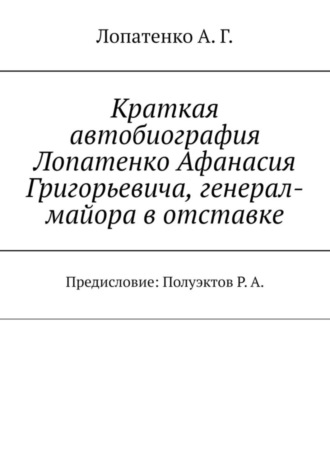 Краткая автобиография Лопатенко Афанасия Григорьевича, генерал-майора в отставке. Предисловие: Полуэктов Р. А.
