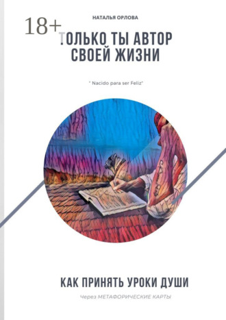 Только ты автор своей жизни. Как принять Уроки Души через Метафорические карты