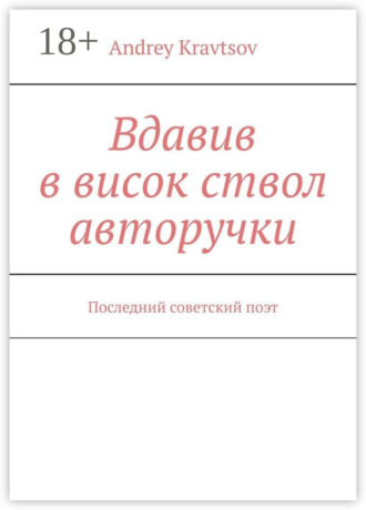 Вдавив в висок ствол авторучки. Последний советский поэт