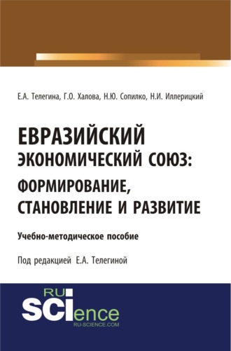 Евразийский экономический союз. Формирование, становление и развитие. (Аспирантура, Бакалавриат, Магистратура). Учебно-методическое пособие.