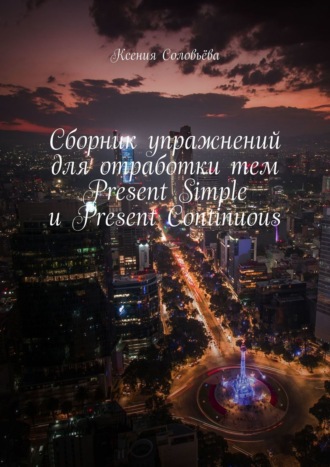 Сборник упражнений для отработки тем Present Simple и Present Continuous