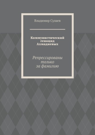 Коммунистический геноцид Ахмадиевых. Репрессированы только за фамилию