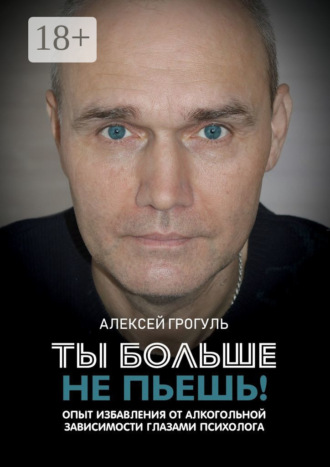 Ты больше не пьешь! Опыт избавления от алкогольной зависимости глазами психолога