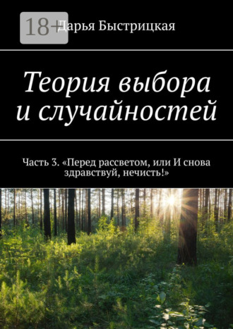 Теория выбора и случайностей. Часть 3. «Перед рассветом, или И снова здравствуй, нечисть!»