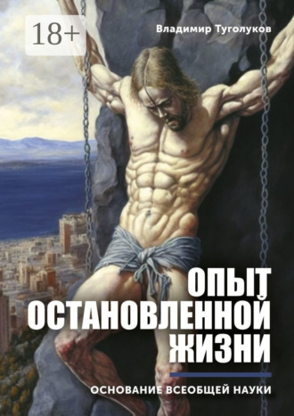Опыт остановленной жизни. Основание всеобщей науки