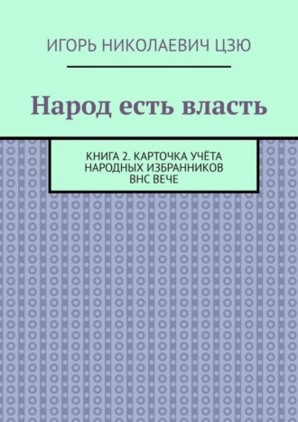 Народ есть власть. Книга 2. Карточка учёта Народных Избранников ВНС ВЕЧЕ