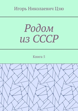 Родом из СССР. Книга 5