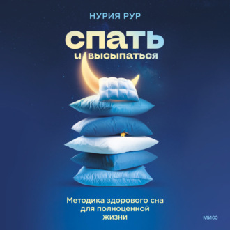 Спать и высыпаться. Методика здорового сна для полноценной жизни