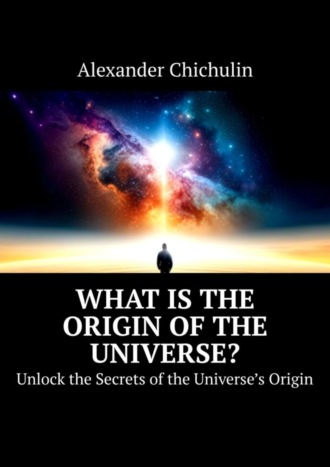 What is the origin of the universe? Unlock the Secrets of the Universe’s Origin