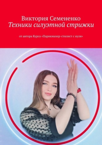 Техники силуэтной стрижки. От автора курса «Парикмахер-стилист с нуля»