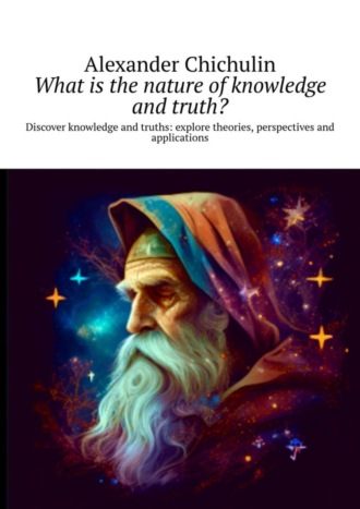 What is the nature of knowledge and truth? Discover knowledge and truths: explore theories, perspectives and applications