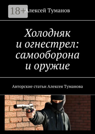 Холодняк и огнестрел: самооборона и оружие. Авторские статьи Алексея Туманова