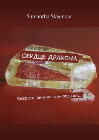 Сердце Дракона. Раскрыть тайну не всем под силу…