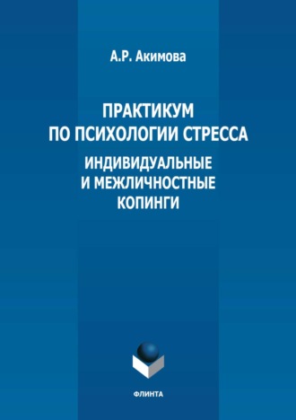 Практикум по психологии стресса. Индивидуальные и межличностные копинги