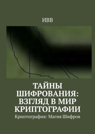Тайны Шифрования: Взгляд в Мир Криптографии. Криптография: Магия Шифров