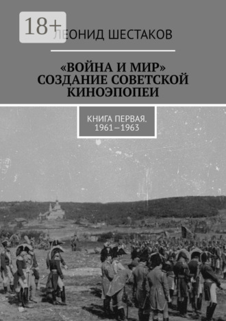 «Война и мир». Создание советской киноэпопеи. Книга первая. 1961-1963
